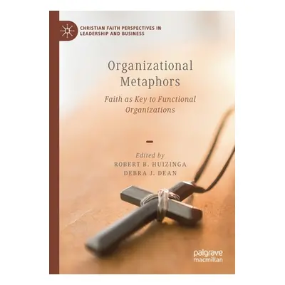 "Organizational Metaphors: Faith as Key to Functional Organizations" - "" ("Huizinga Robert B.")