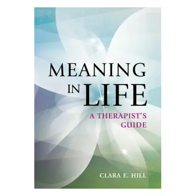 "Meaning in Life: A Therapist's Guide" - "" ("Hill Clara E.")