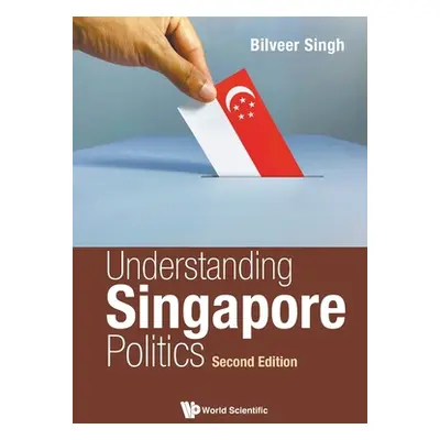 "Understanding Singapore Politics (Second Edition)" - "" ("Singh Bilveer")