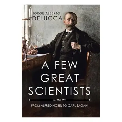 "A Few Great Scientists: From Alfred Nobel to Carl Sagan" - "" ("Delucca Jorge Alberto")