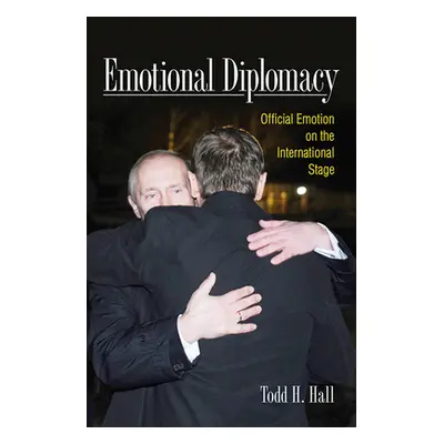 "Emotional Diplomacy: Official Emotion on the International Stage" - "" ("Hall Todd H.")