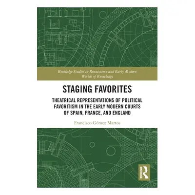 "Staging Favorites: Theatrical Representations of Political Favoritism in the Early Modern Court