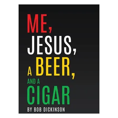 "Me, Jesus, a Beer and a Cigar" - "" ("Dickinson Bob")