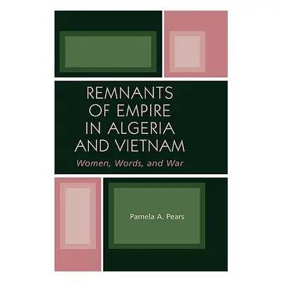 "Remnants of Empire in Algeria and Vietnam: Women, Words, and War" - "" ("Pears Pamela A.")