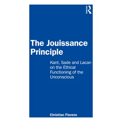 "The Jouissance Principle: Kant, Sade and Lacan on the Ethical Functioning of the Unconscious" -