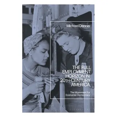 "The Full Employment Horizon in 20th-Century America: The Movement for Economic Democracy" - "" 