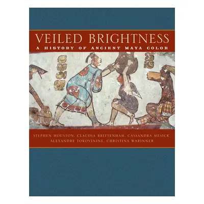 "Veiled Brightness: A History of Ancient Maya Color" - "" ("Houston Stephen D.")