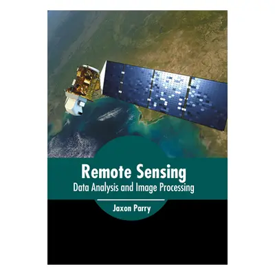 "Remote Sensing: Data Analysis and Image Processing" - "" ("Parry Jaxon")