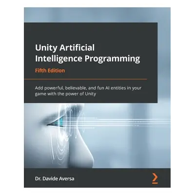 "Unity Artificial Intelligence Programming - Fifth Edition: Add powerful, believable, and fun AI