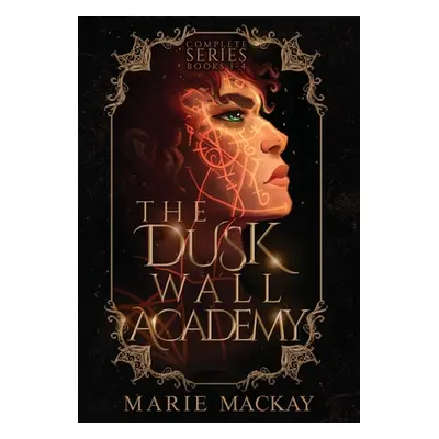 "The Dusk Wall Academy Complete Series" - "" ("MacKay Marie")