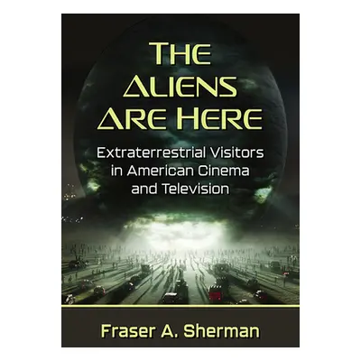 "The Aliens Are Here: Extraterrestrial Visitors in American Cinema and Television" - "" ("Sherma