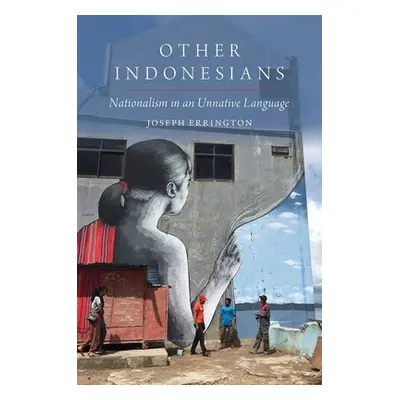 "Other Indonesians: Nationalism in an Unnative Language" - "" ("Errington Joseph")