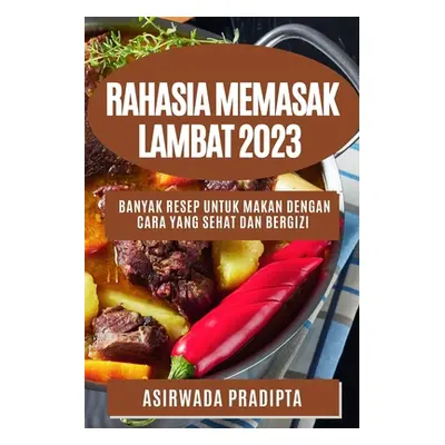 "Rahasia memasak lambat 2023: Banyak resep untuk makan dengan cara yang sehat dan bergizi" - "" 