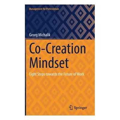 "Co-Creation Mindset: Eight Steps Towards the Future of Work" - "" ("Michalik Georg")