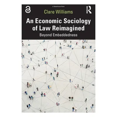 "An Economic Sociology of Law Reimagined: Beyond Embeddedness" - "" ("Williams Clare")