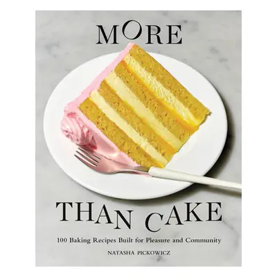 More Than Cake: 100 Baking Recipes Built for Pleasure and Community (Pickowicz Natasha)