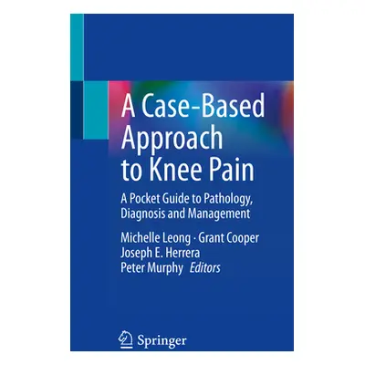 "A Case-Based Approach to Knee Pain: A Pocket Guide to Pathology, Diagnosis and Management" - ""