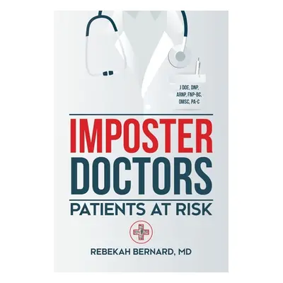 "Imposter Doctors: Patients at Risk" - "" ("Bernard Rebekah")