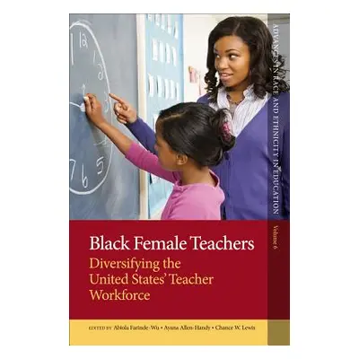 "Black Female Teachers: Diversifying the United States' Teacher Workforce" - "" ("Farinde-Wu Abi