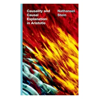 "Causality and Causal Explanation in Aristotle" - "" ("Stein Nathanael")