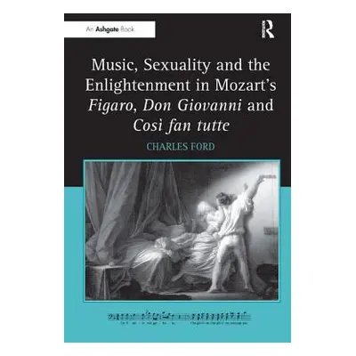 "Music, Sexuality and the Enlightenment in Mozart's Figaro, Don Giovanni and Cos Fan Tutte" - ""