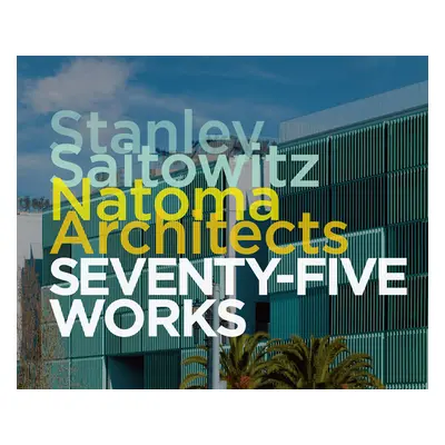 "Stanley Saitowitz/Natoma Architects: Seventy-Five Works" - "" ("Saitowitz Stanley")