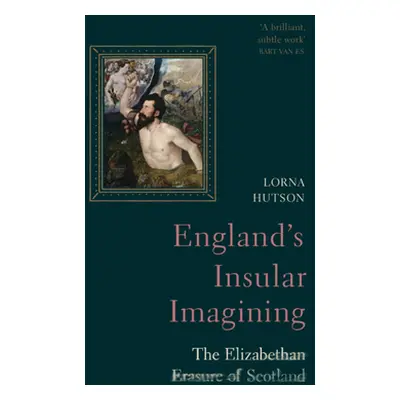 "England's Insular Imagining: The Elizabethan Erasure of Scotland" - "" ("Hutson Lorna")