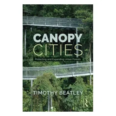 "Canopy Cities: Protecting and Expanding Urban Forests" - "" ("Beatley Timothy")