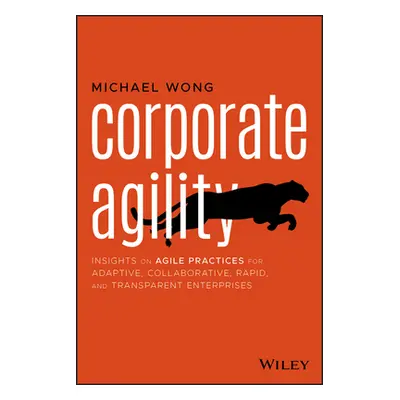 "Corporate Agility: Insights on Agile Practices for Adaptive, Collaborative, Rapid, and Transpar