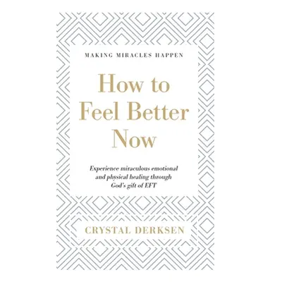 "How to Feel Better Now: Experience miraculous emotional and physical healing through God's gift