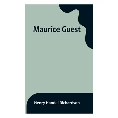 "Maurice Guest" - "" ("Handel Richardson Henry")