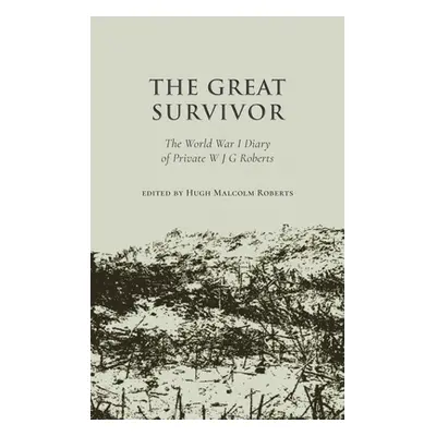 "Great Survivor" - "The World War I Diary of Private W J G Roberts" ("Roberts edited by Hugh Mal