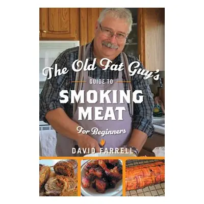 "The Old Fat Guy's Guide to Smoking Meat for Beginners" - "" ("Farrell David")