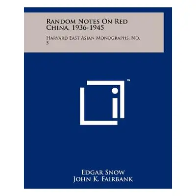 "Random Notes On Red China, 1936-1945: Harvard East Asian Monographs, No. 5" - "" ("Snow Edgar")