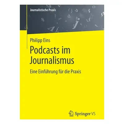 "Podcasts Im Journalismus: Eine Einfhrung Fr Die Praxis" - "" ("Eins Philipp")