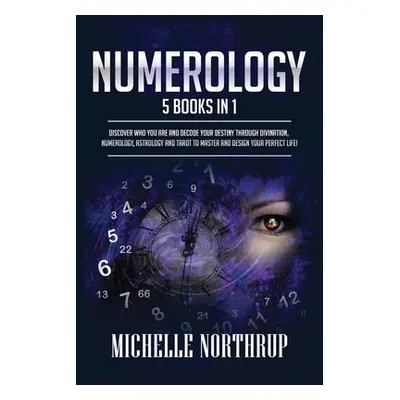 "Numerology: 5 Books in 1: Discover Who You Are and Decode Your Destiny through Divination, Nume