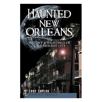 "Haunted New Orleans: History & Hauntings of the Crescent City" - "" ("Taylor Troy")