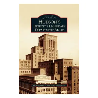 "Hudson's: Detroit's Legendary Department Store" - "" ("Weldon Marianne")