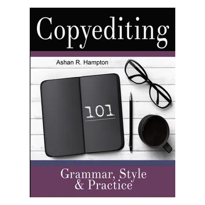 "Copyediting 101: Grammar, Style & Practice" - "" ("Hampton Ashan R.")