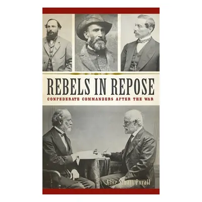 "Rebels in Repose: Confederate Commanders After the War" - "" ("Povall Allie Stuart")