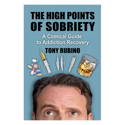 "The High Points of Sobriety: A Comical Guide to Addiction Recovery" - "" ("Rubino Tony")