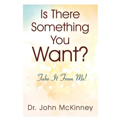 "Is There Something You Want? Take It From Me!" - "" ("McKinney John")