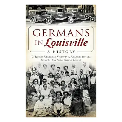 "Germans in Louisville: A History" - "" ("Ullrich C. Robert")