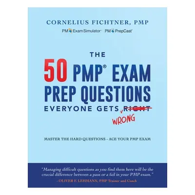 "The 50 PMP Exam Prep Questions Everyone Gets Wrong: Master The Hard Questions - Ace Your PMP Ex