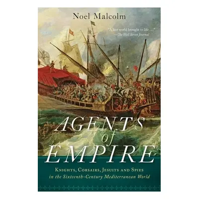 "Agents of Empire: Knights, Corsairs, Jesuits, and Spies in the Sixteenth-Century Mediterranean 