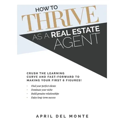 "How to THRIVE as a Real Estate Agent: Crush the learning curve and fast-forward to making your 