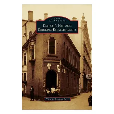 "Detroit's Historic Drinking Establishments" - "" ("Jennings Ross Victoria")