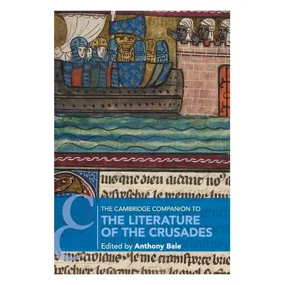 "The Cambridge Companion to the Literature of the Crusades" - "" ("Bale Anthony")