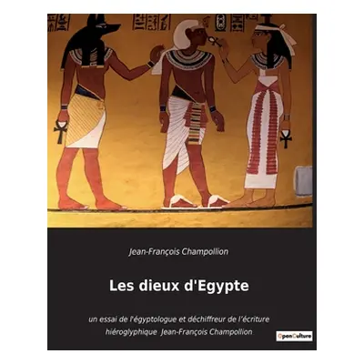 "Les dieux d'Egypte: un essai de l'gyptologue et dchiffreur de l'criture hiroglyphique Jean-Fran