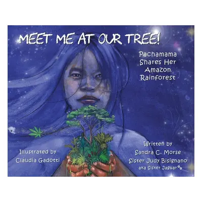 "Meet Me At Our Tree!: Pachamama Shares Her Amazon Rainforest" - "" ("Morse Sandra C.")